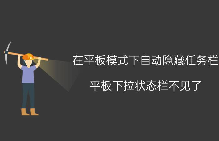 在平板模式下自动隐藏任务栏 平板下拉状态栏不见了？